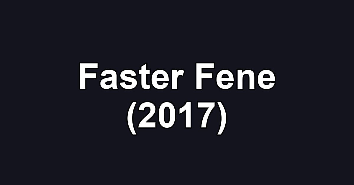 Faster Fene (2017)