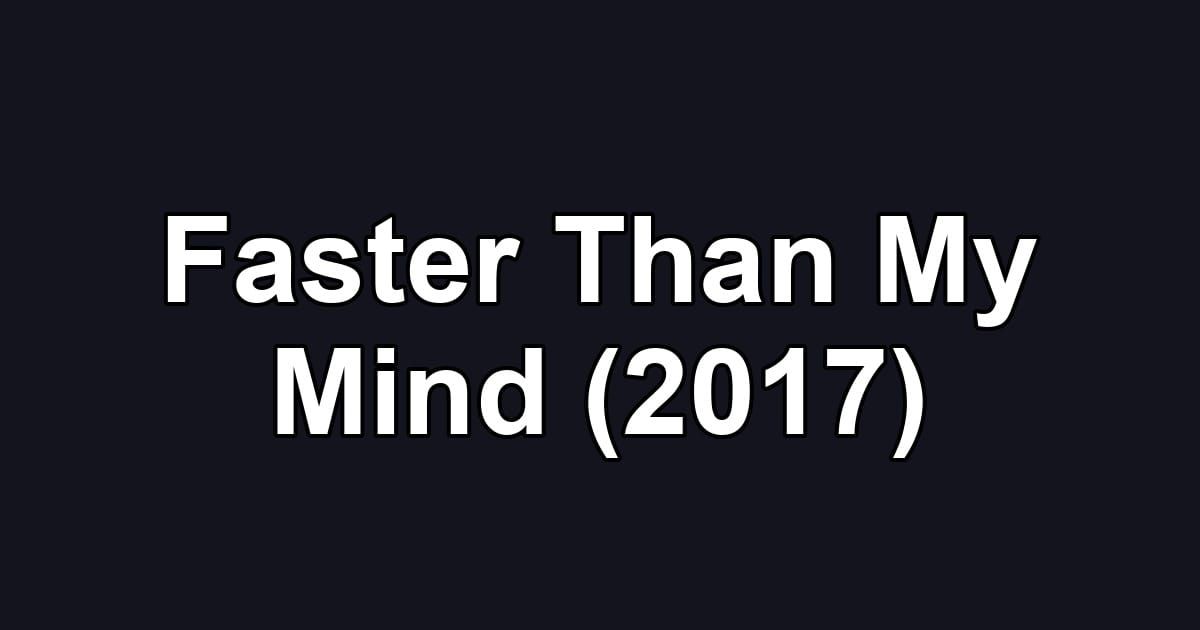 Faster Than My Mind (2017)