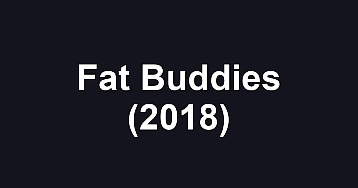 Fat Buddies (2018)