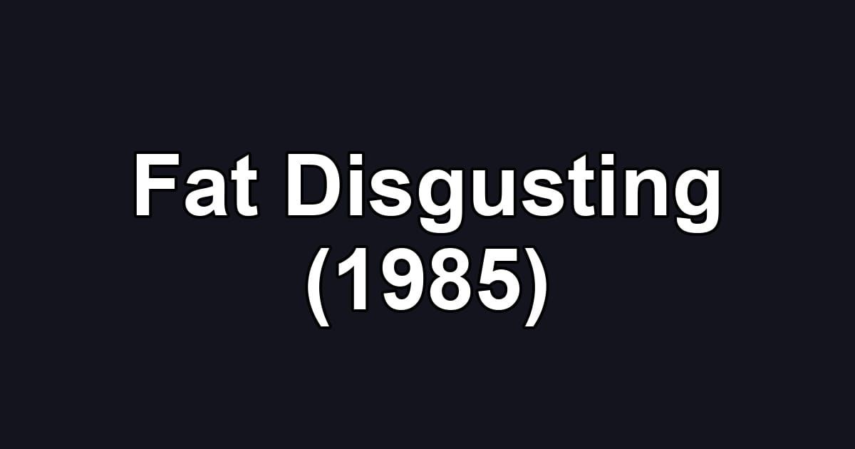 Fat Disgusting (1985)