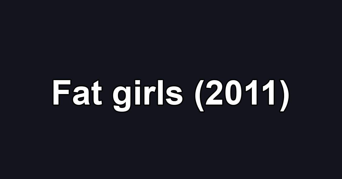 Fat girls (2011)