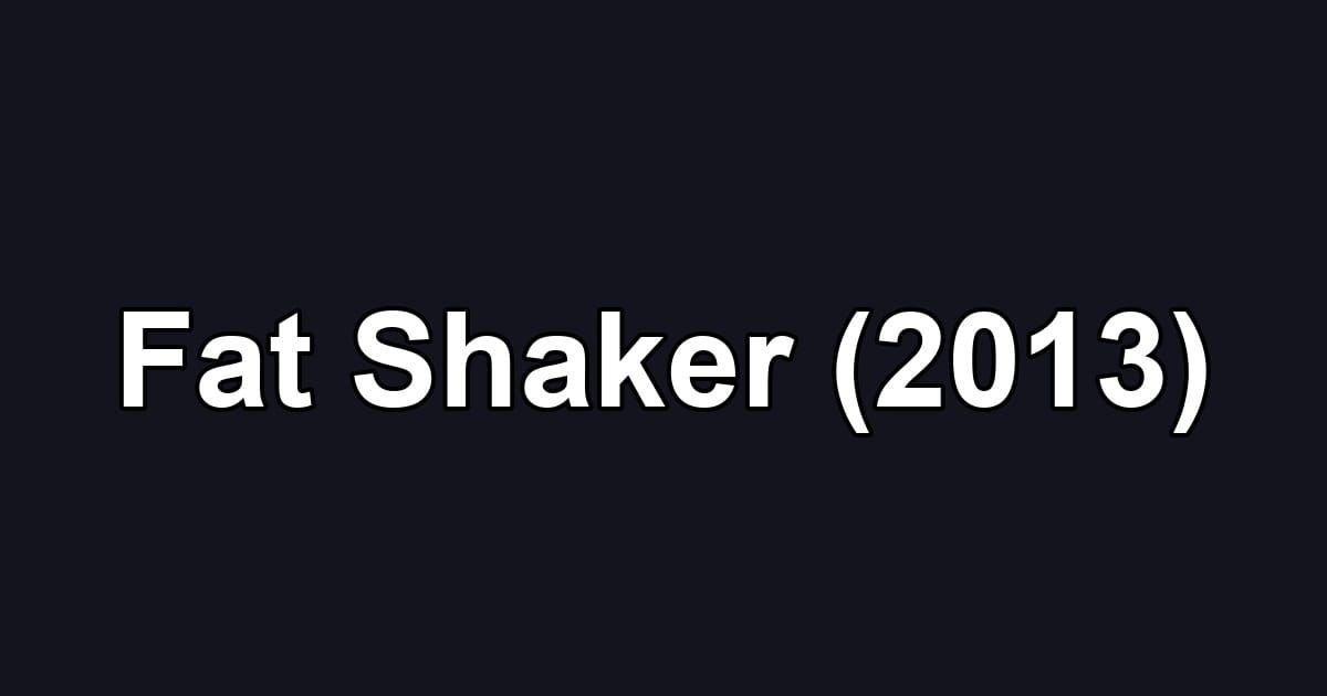 Fat Shaker (2013)
