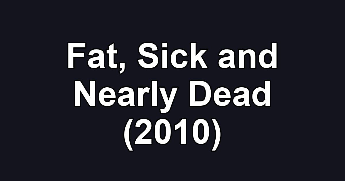 Fat, Sick and Nearly Dead (2010)