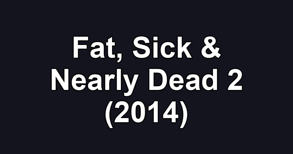 Fat, Sick & Nearly Dead 2 (2014)
