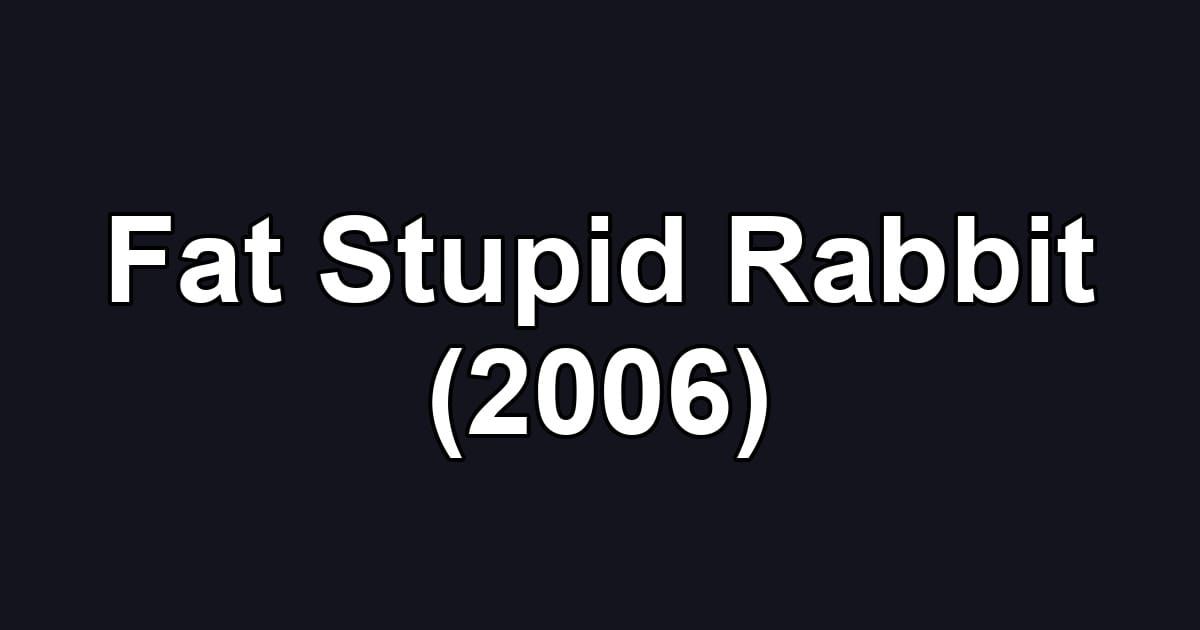 Fat Stupid Rabbit (2006)