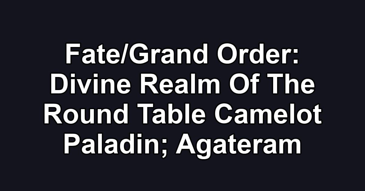 Fate/Grand Order: Divine Realm Of The Round Table   Camelot Paladin; Agateram