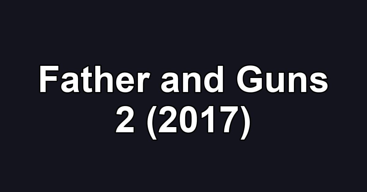 Father and Guns 2 (2017)
