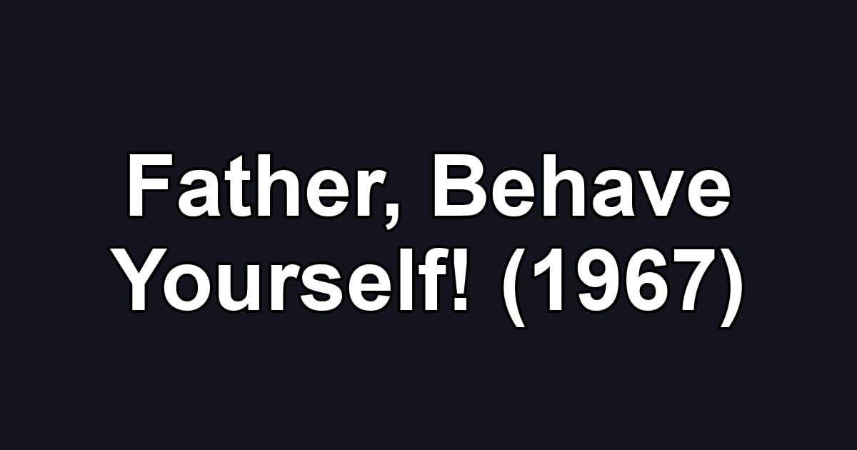 Father, Behave Yourself! (1967)