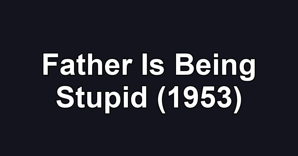 Father Is Being Stupid (1953)