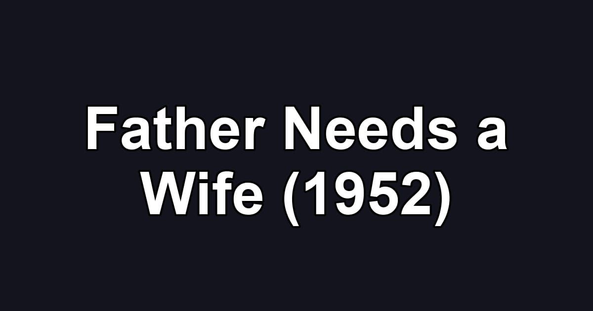 Father Needs a Wife (1952)