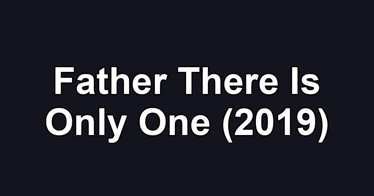 Father There Is Only One (2019)