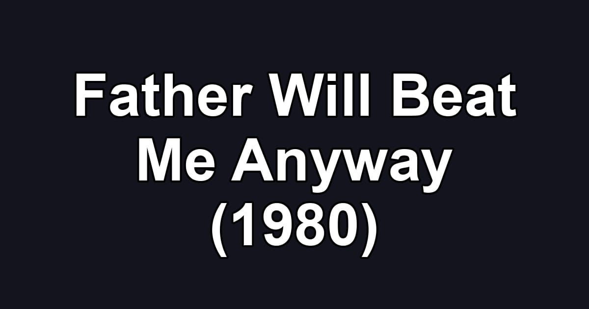 Father Will Beat Me Anyway (1980)