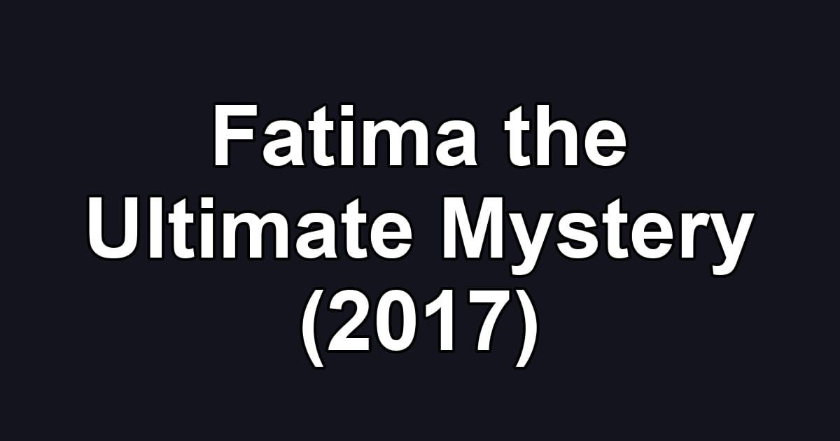 Fatima the Ultimate Mystery (2017)
