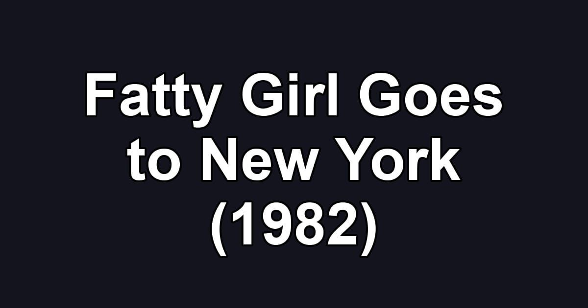 Fatty Girl Goes to New York (1982)