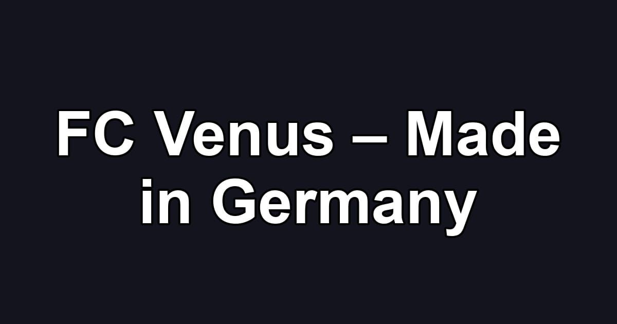 FC Venus – Made in Germany