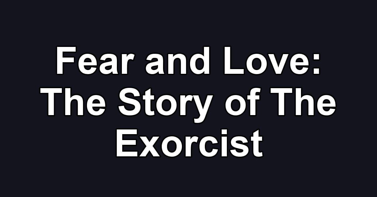 Fear and Love: The Story of The Exorcist