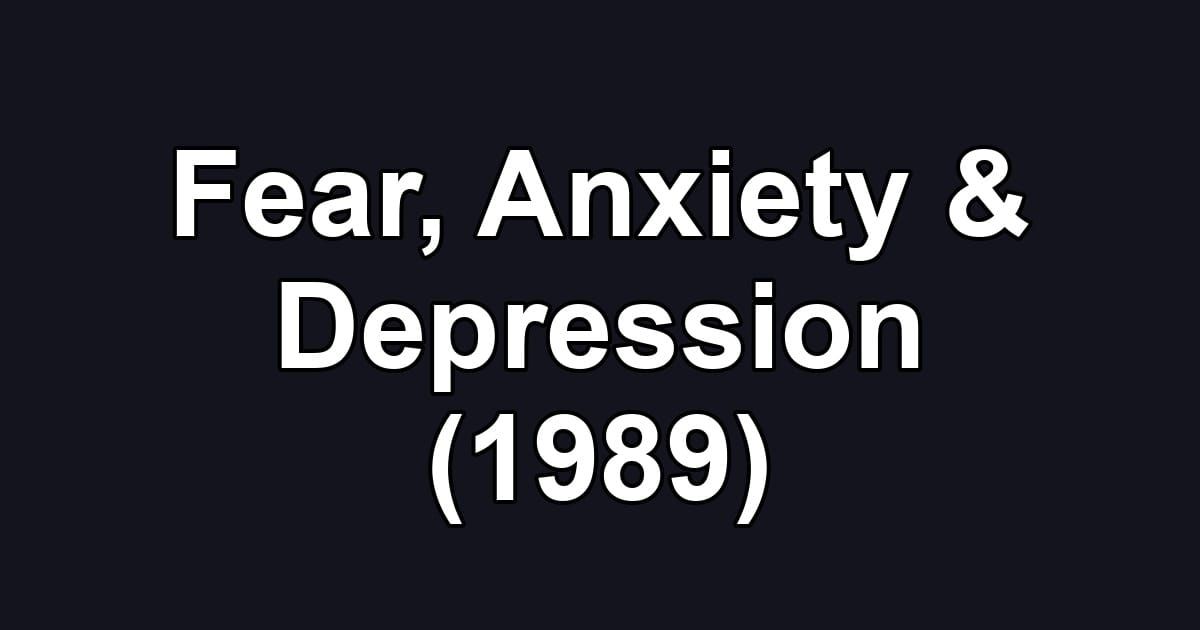 Fear, Anxiety & Depression (1989)