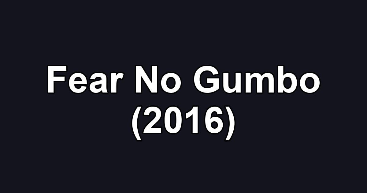 Fear No Gumbo (2016)