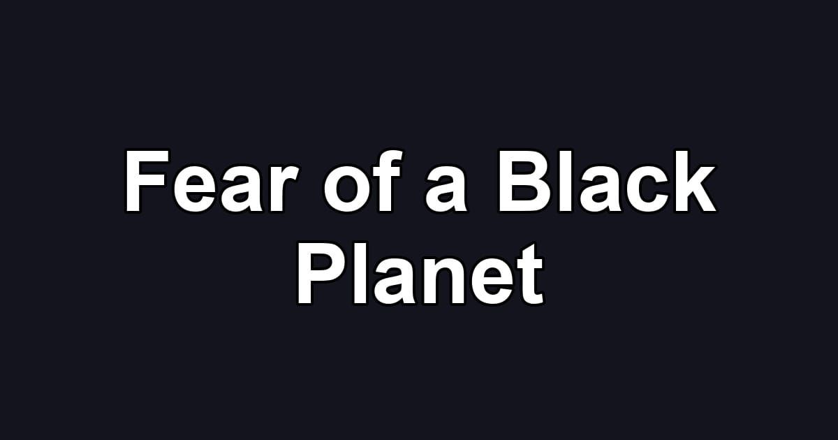Fear of a Black Planet
