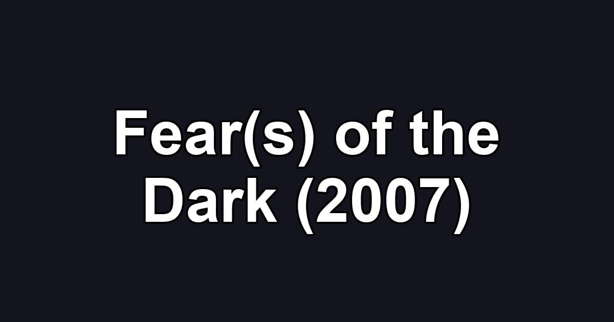 Fear(s) of the Dark (2007)
