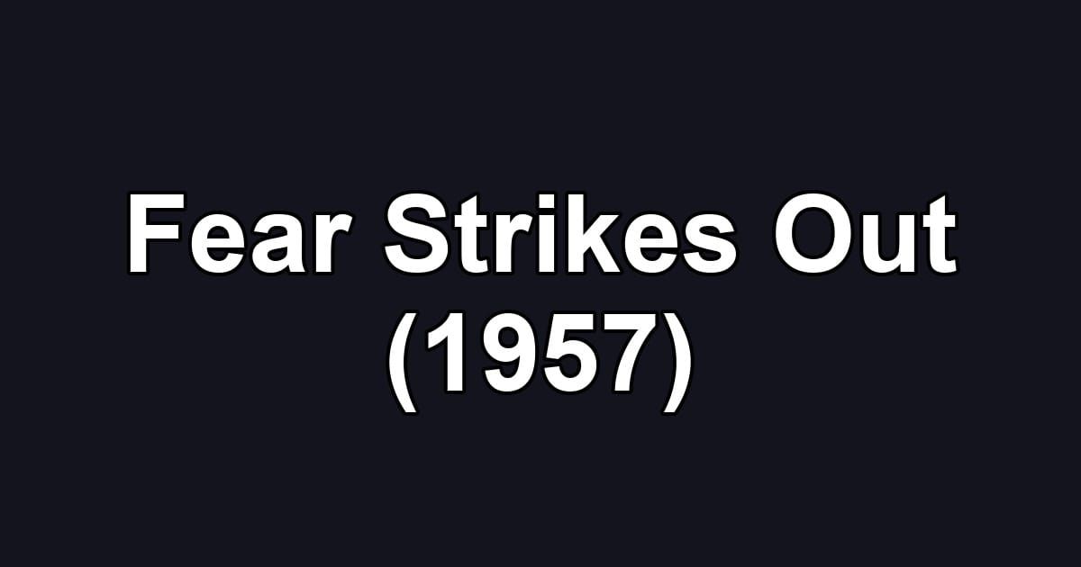 Fear Strikes Out (1957)