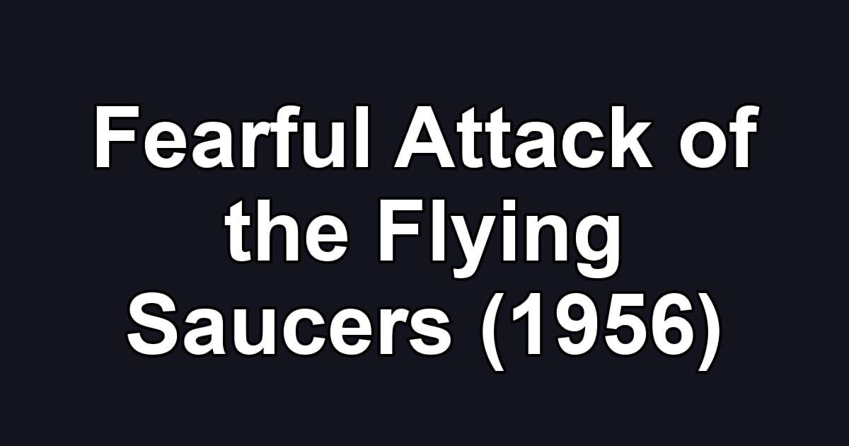 Fearful Attack of the Flying Saucers (1956)