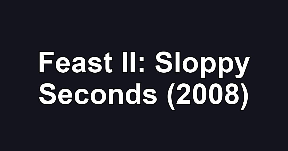 Feast II: Sloppy Seconds (2008)