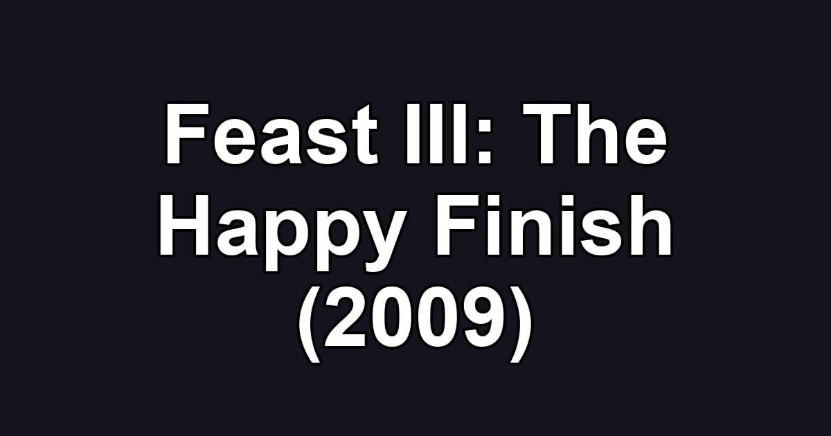 Feast III: The Happy Finish (2009)