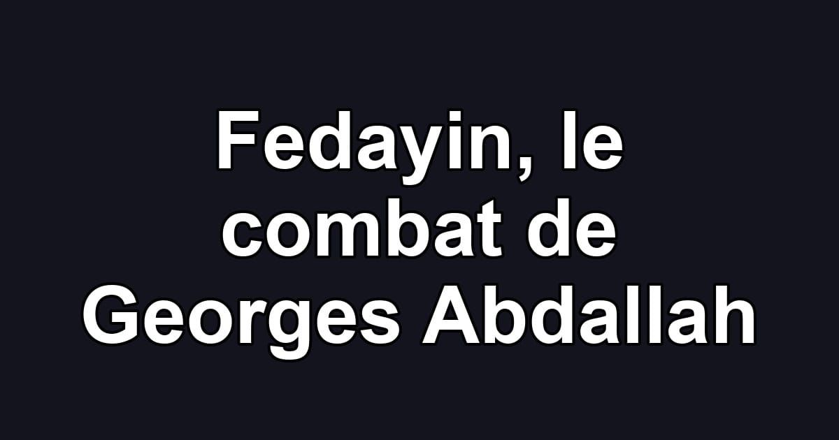 Fedayin, le combat de Georges Abdallah