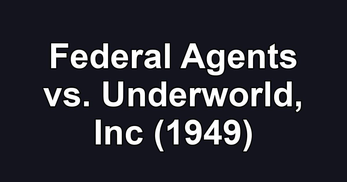 Federal Agents vs. Underworld, Inc (1949)