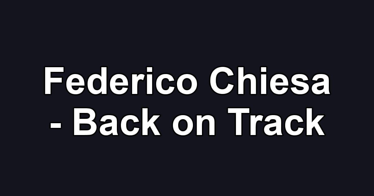 Federico Chiesa - Back on Track