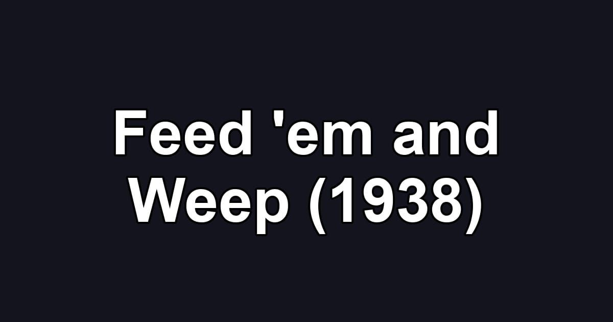 Feed 'em and Weep (1938)