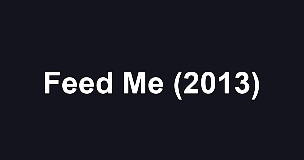 Feed Me (2013)