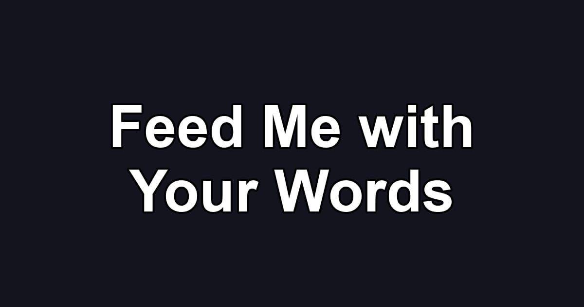 Feed Me with Your Words