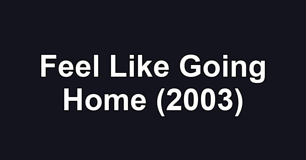 Feel Like Going Home (2003)