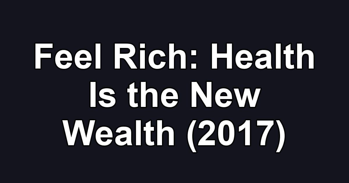 Feel Rich: Health Is the New Wealth (2017)