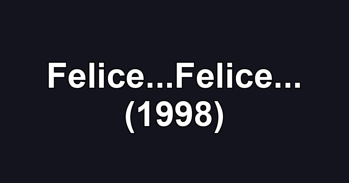 Felice...Felice... (1998)