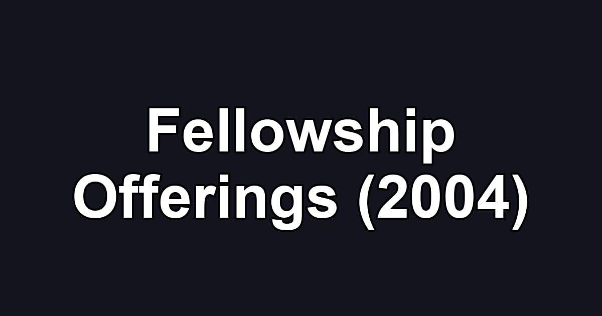 Fellowship Offerings (2004)
