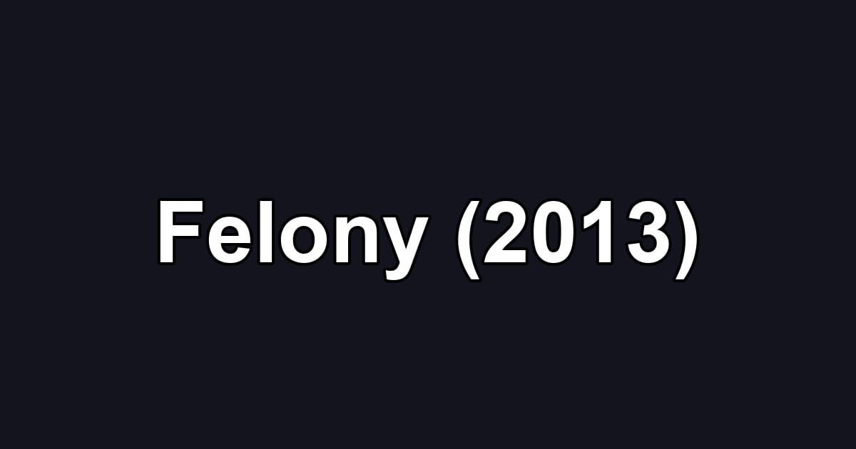 Felony (2013)