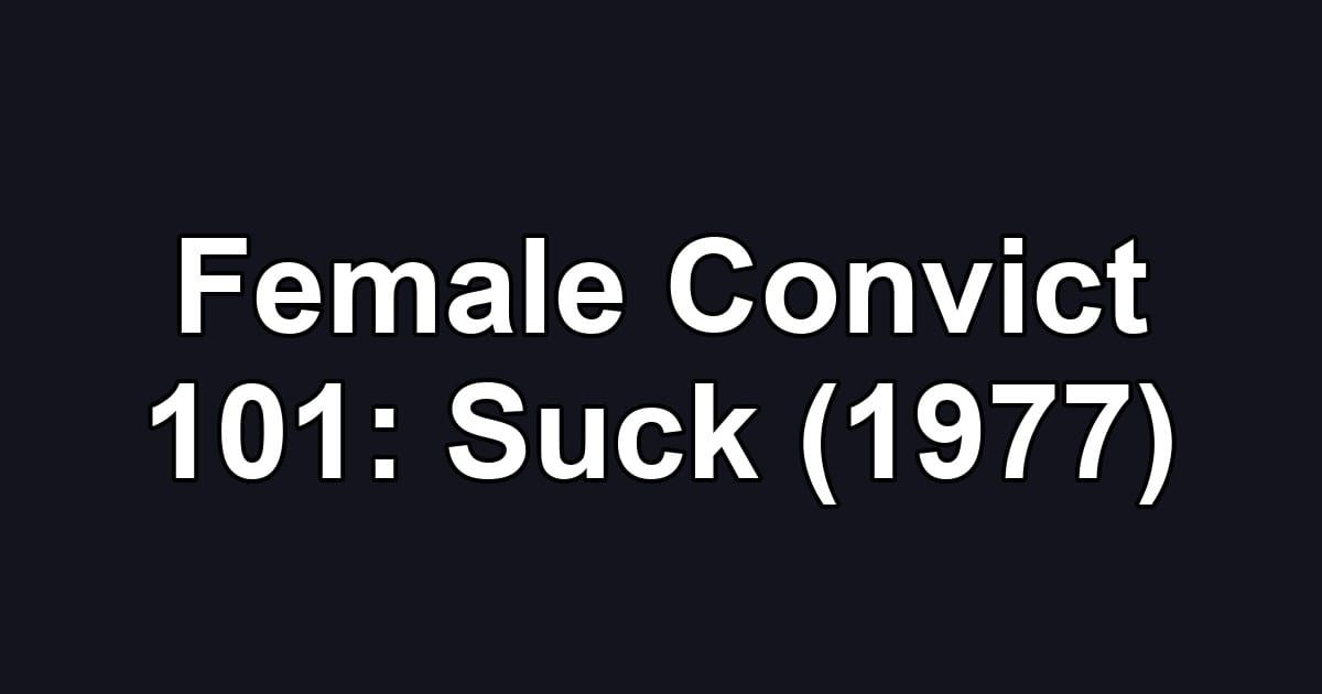 Female Convict 101: Suck (1977)