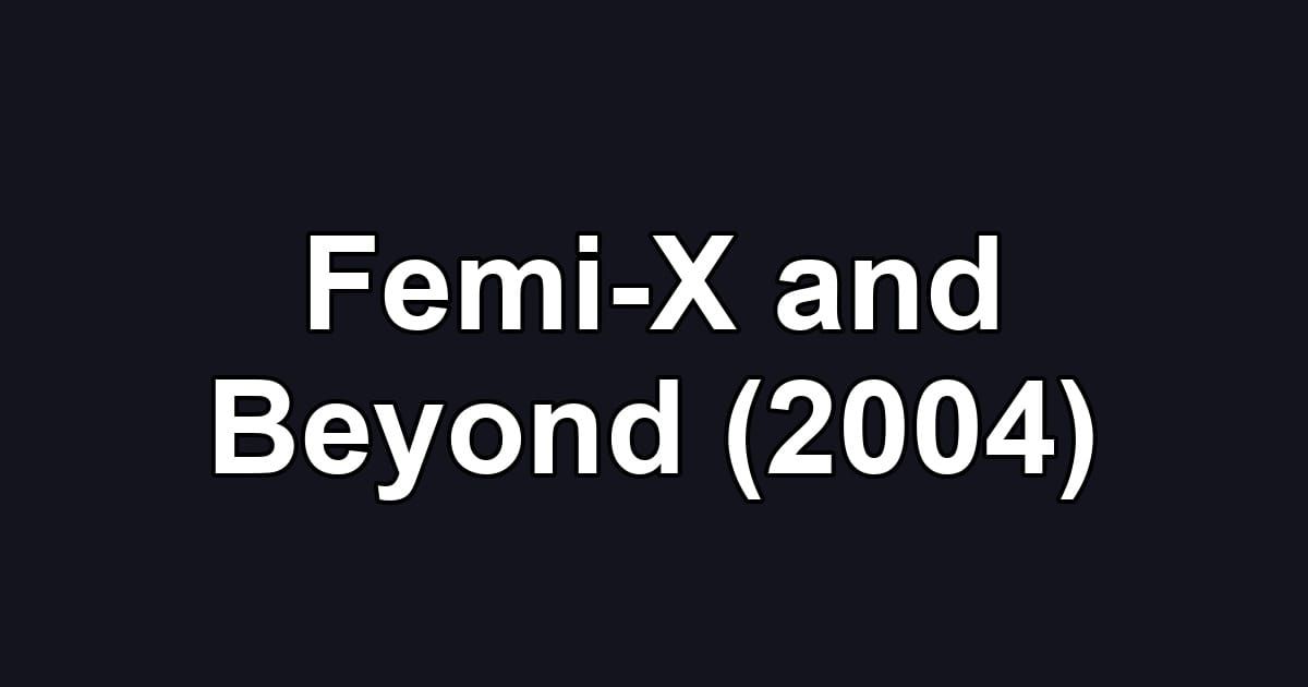 Femi-X and Beyond (2004)