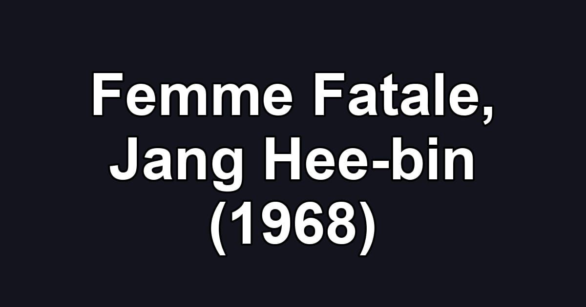 Femme Fatale, Jang Hee-bin (1968)