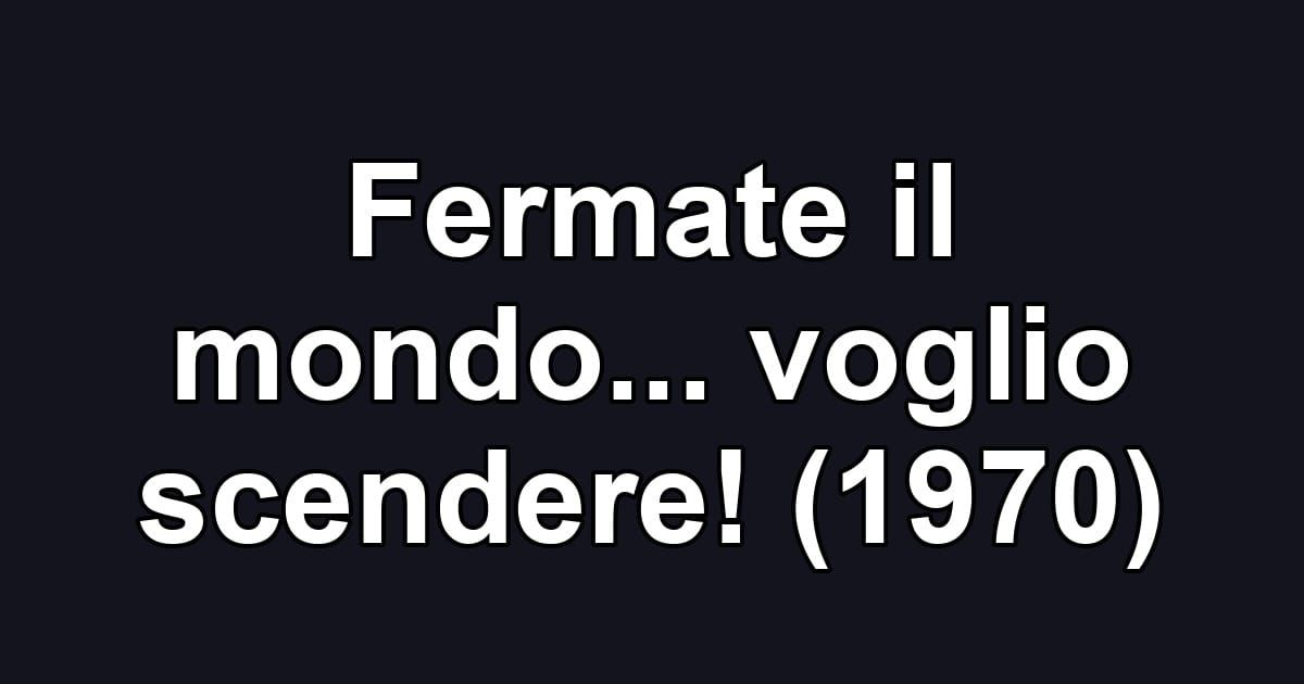 Fermate il mondo... voglio scendere! (1970)