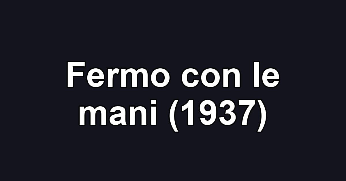 Fermo con le mani (1937)