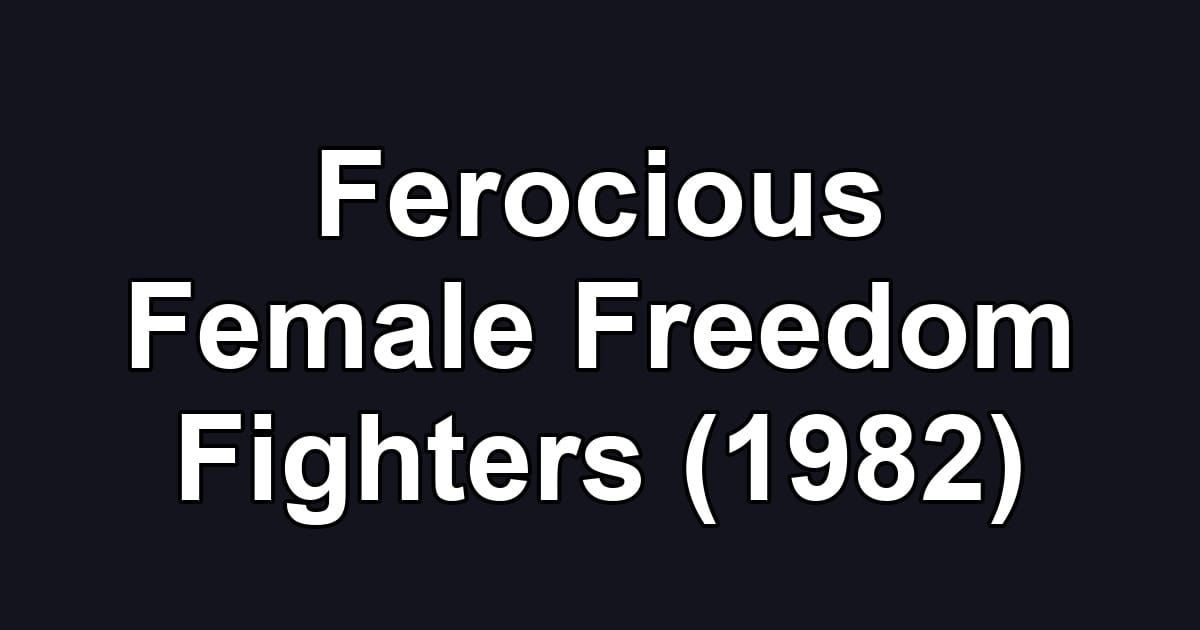 Ferocious Female Freedom Fighters (1982)