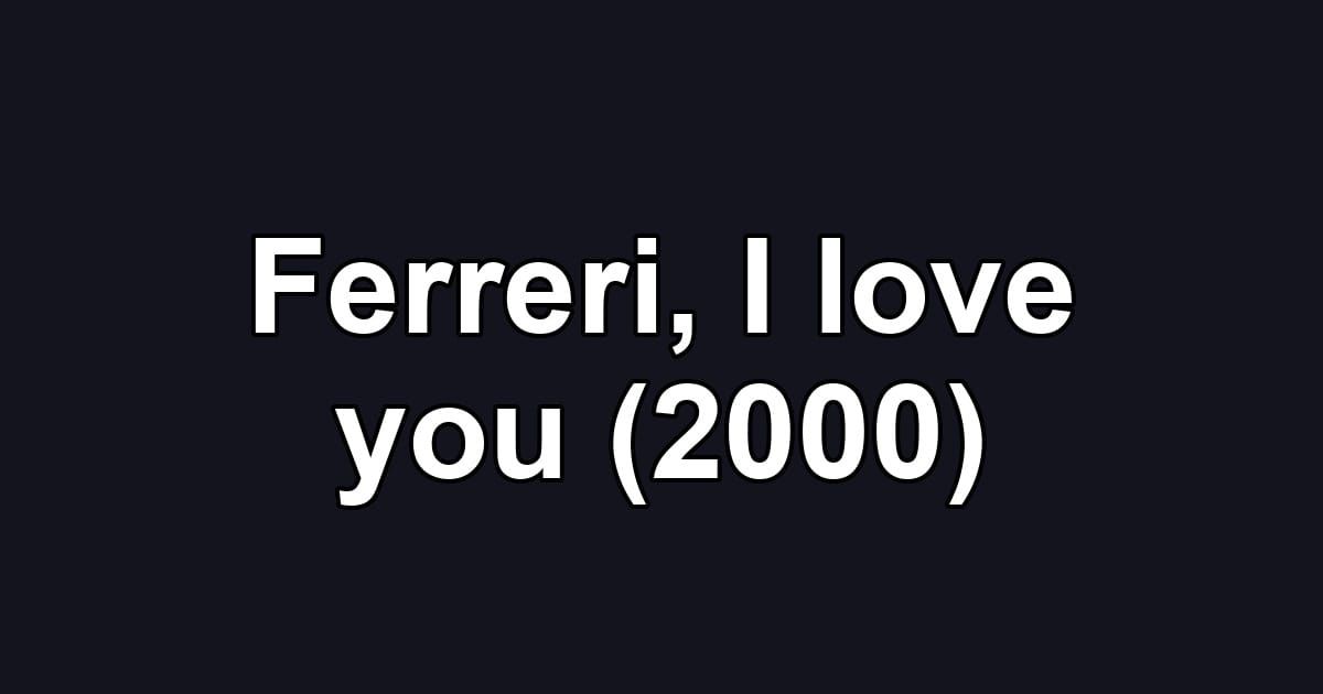 Ferreri, I love you (2000)
