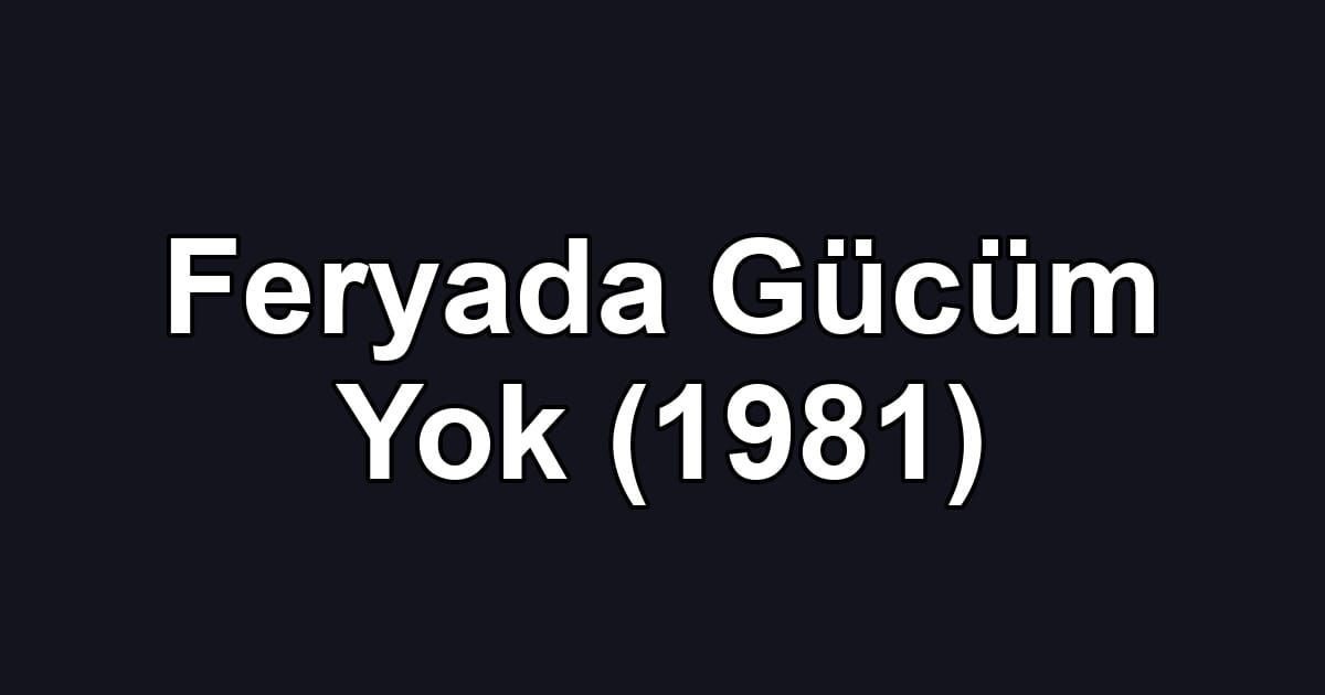 Feryada Gücüm Yok (1981)