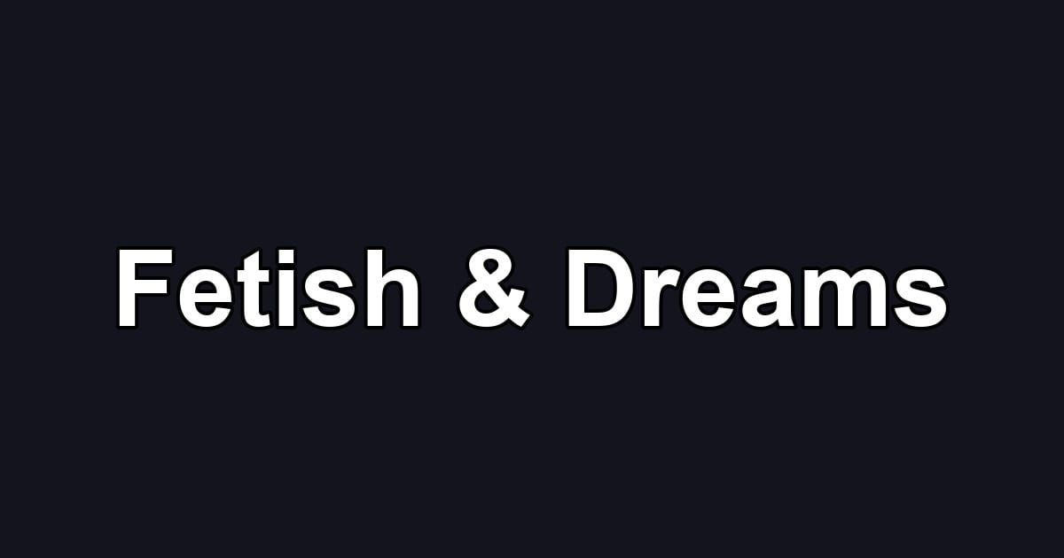 Fetish & Dreams