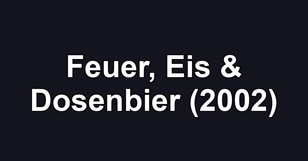 Feuer, Eis & Dosenbier (2002)