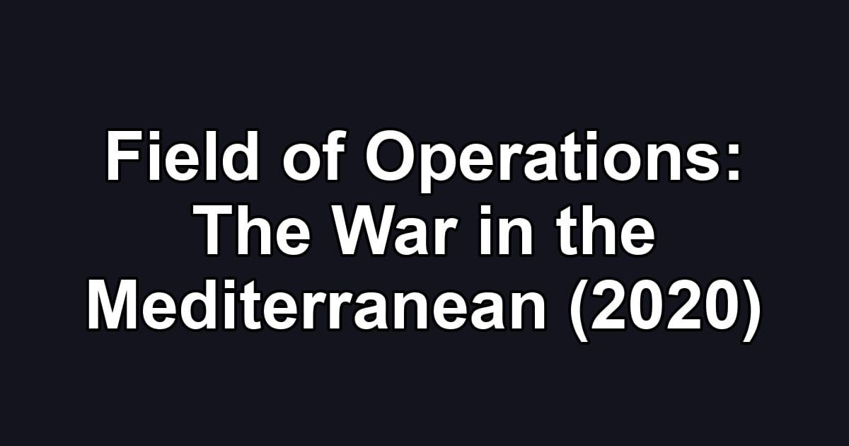 Field of Operations: The War in the Mediterranean (2020)